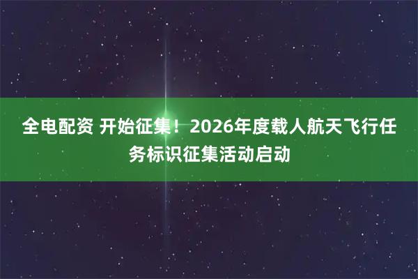 全电配资 开始征集！2026年度载人航天飞行任务标识征集活动启动