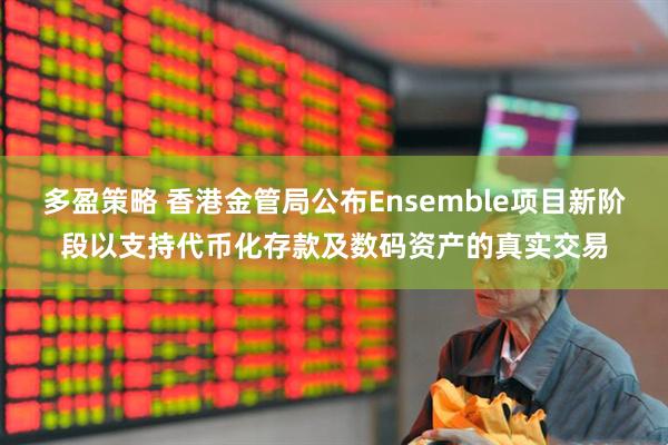 多盈策略 香港金管局公布Ensemble项目新阶段以支持代币化存款及数码资产的真实交易